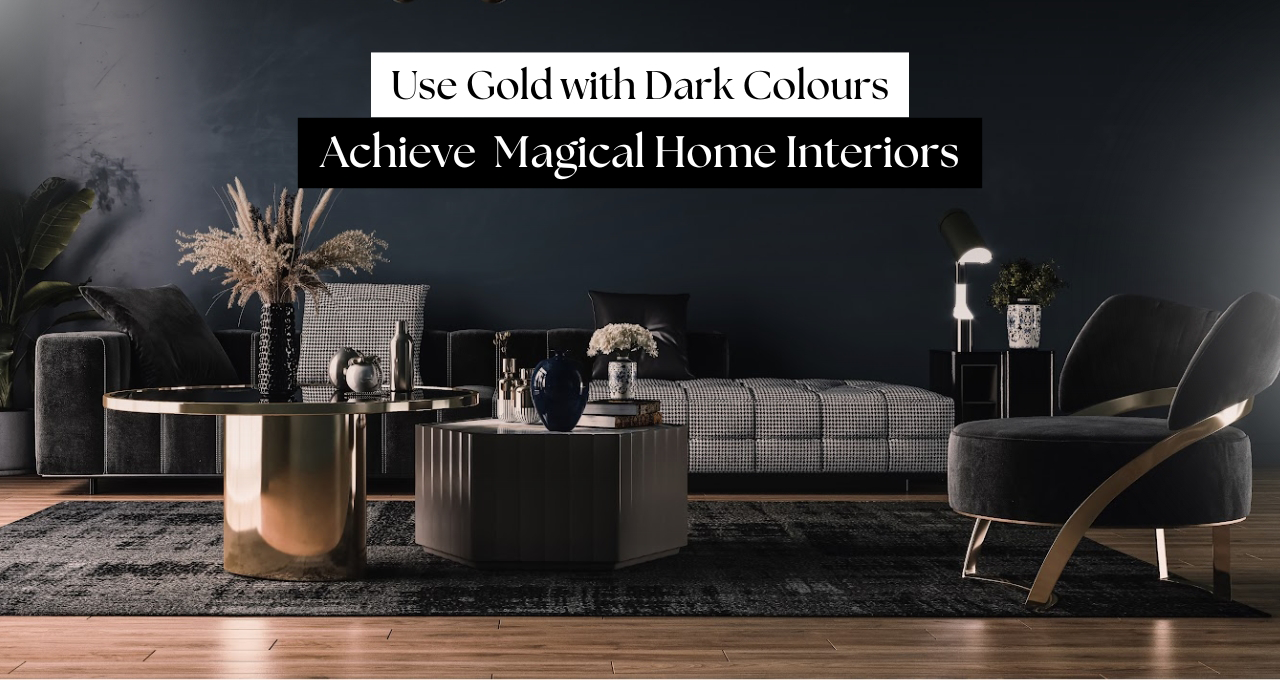 How to Cleverly Use Gold with Dark Colours to Achieve Magical Home Interiors