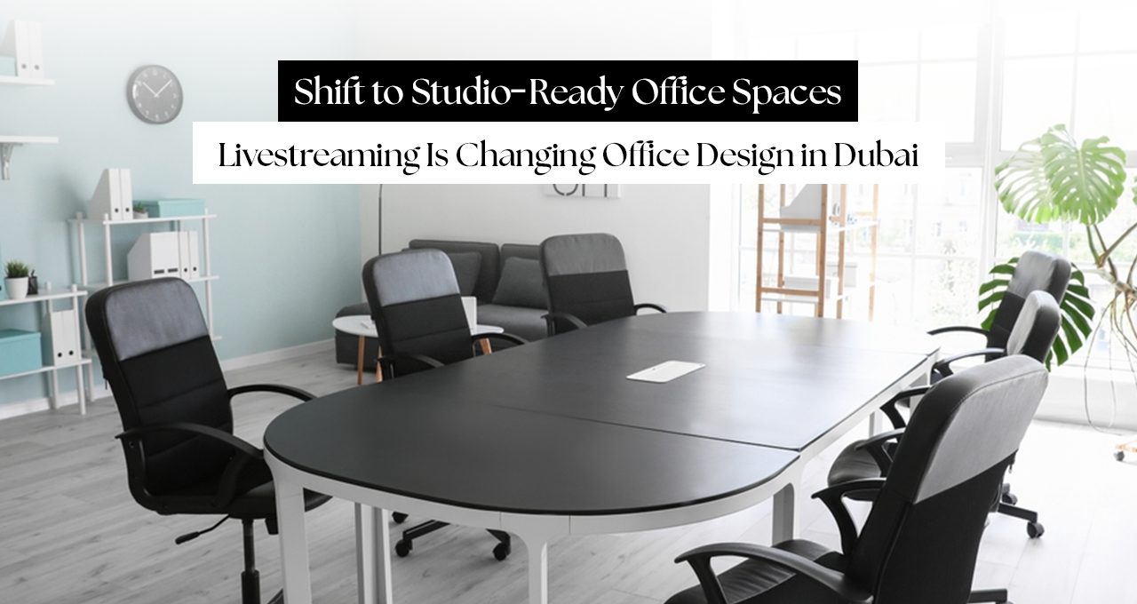 How Livestreaming Is Changing Office Design in Dubai: A Shift to Studio-Ready Office Spaces