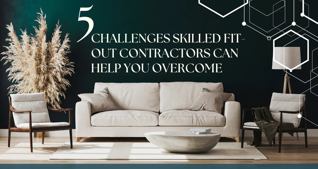 5 Challenges Skilled Fit-Out Contractors Can Help You Overcome